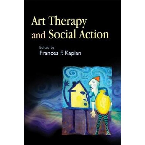 Art Therapy and Social Action, Frances F. Kaplan (Editor)
