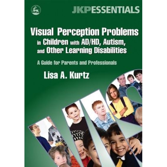 Visual Perception Problems in Children with Ad/Hd, Autism and Other Learning Disabilities: A Guide for Parents and Professionals, Lisa A. Kurtz (Author)