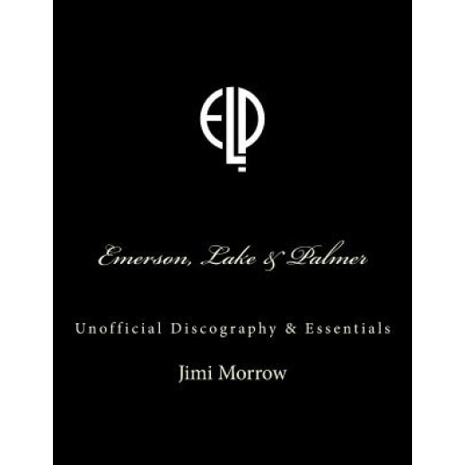 Emerson, Lake & Palmer: Unofficial Discography & Essentials, Jimi Morrow (Author)