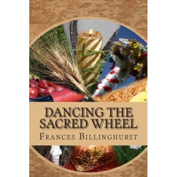 Dancing the Sacred Wheel: A Journey Through the Southern Sabbats, MS Frances E. Billinghurst (Author)
