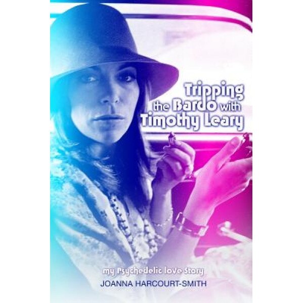 Tripping the Bardo with Timothy Leary: My Psychedelic Love Story, Joanna Harcourt-Smith (Author)