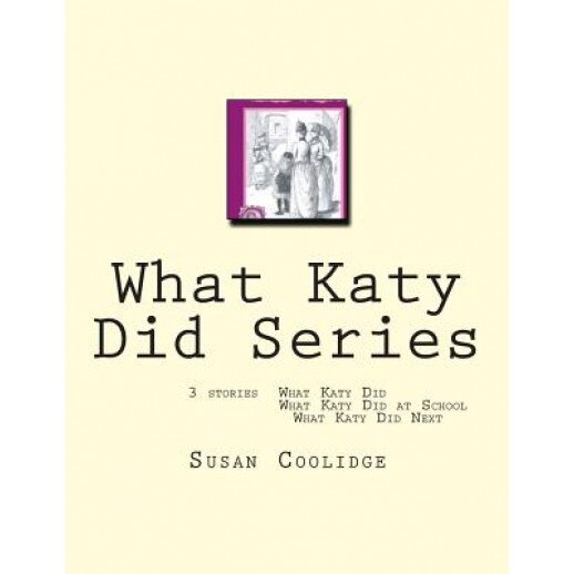 What Katy Did Series: 3 Stories: What Katy Did, What Katy Did at School, What Katy Did Next, Susan Coolidge (Author)