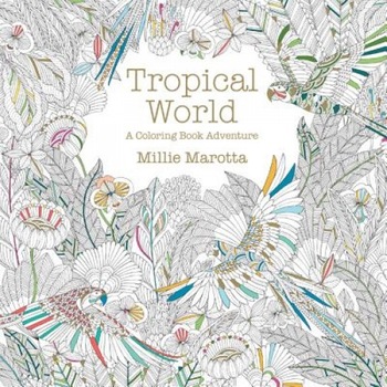 Tropical World: A Coloring Book Adventure, Millie Marotta (Author) Tropical World: A Coloring Book Adventure, Millie Marotta (Author)