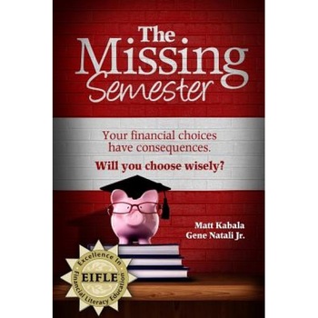 The Missing Semester: Your Financial Choices Have Consequences. Willyou Choose Wisely? - Matt Kabala (Author) The Missing Semester: Your Financial Choices Have Consequences. Willyou Choose Wisely? - Matt Kabala (Author)