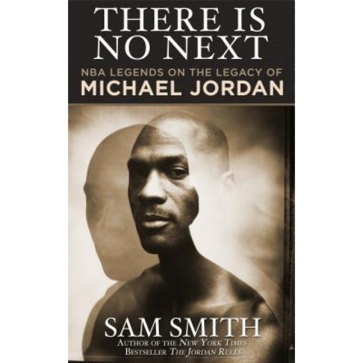 There Is No Next: NBA Legends on the Legacy of Michael Jordan, Sam Smith (Author)