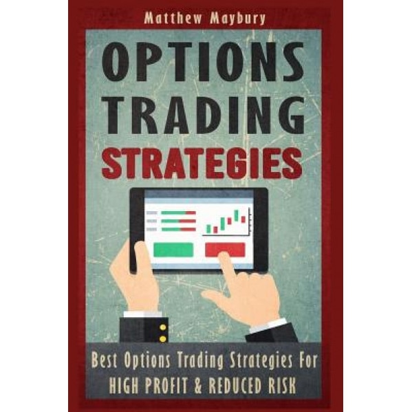 Options Trading: Strategies - Best Options Trading Strategies for High Profit & Reduced Risk - Matthew Maybury (Author)