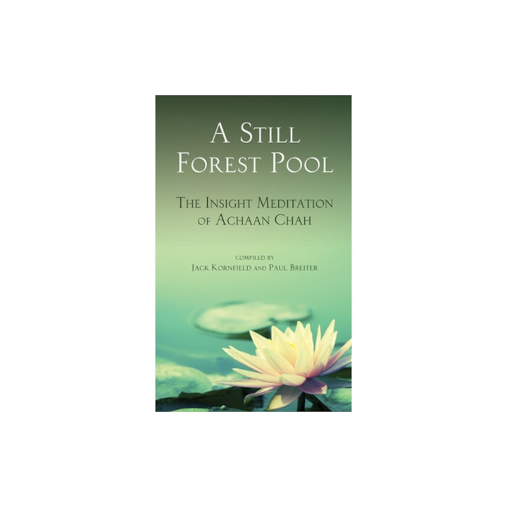 A Still Forest Pool The Insight Meditation of Achaan Chah, Paul Kornfield, Jack Kornfield, Chah
