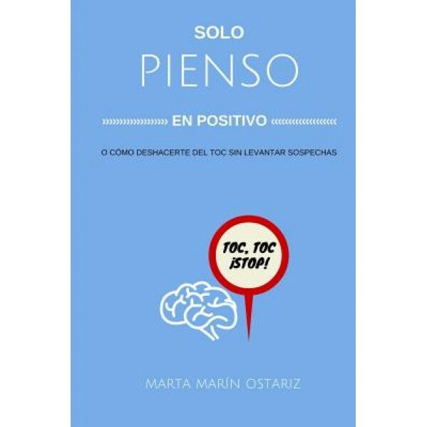 Solo Pienso En Positivo: O Como Me Deshice del Toc Sin Levantar Sospechas., Marta Marin Ostariz (Author)
