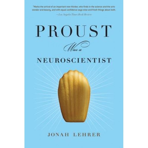 Proust Was a Neuroscientist, Jonah Lehrer