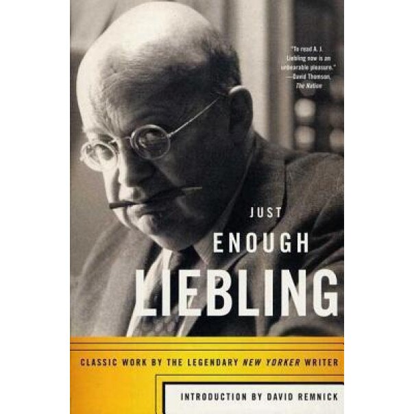 Just Enough Liebling: Classic Work by the Legendary New Yorker Writer, A. J. Liebling (Author)