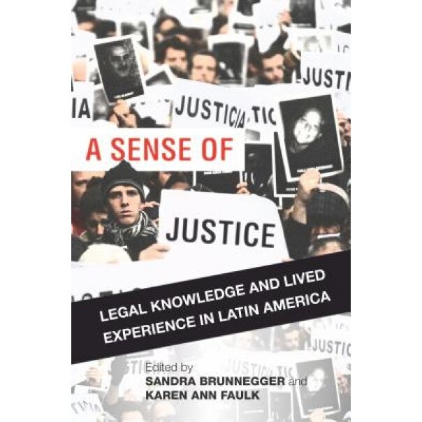A Sense of Justice: Legal Knowledge and Lived Experience in Latin America, Sandra Brunnegger (Editor)