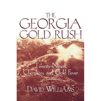 The Georgia Gold Rush: Twenty-Niners, Cherokees, and Gold Fever, David Williams (Author) The Georgia Gold Rush: Twenty-Niners, Cherokees, and Gold Fever, David Williams (Author)