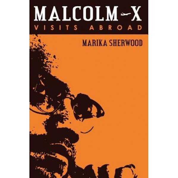 Malcolm X: Visits Abroad, Marika Sherwood (Author)