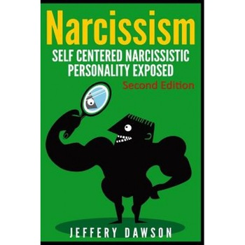 Narcissism: Self Centered Narcissistic Personality Exposed, Jeffery Dawson (Author) Narcissism: Self Centered Narcissistic Personality Exposed, Jeffery Dawson (Author)