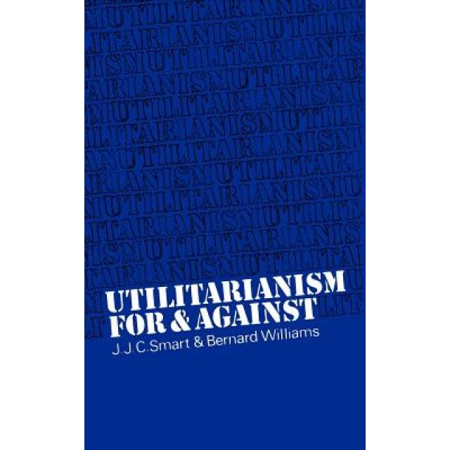Utilitarianism: For and Against, J. J. Smart (Author)