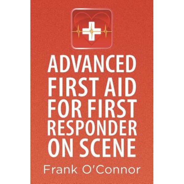 Advanced First Aid for First Responder on Scene - Frank O'Connor (Author)