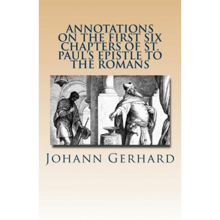 Annotations on the First Six Chapters of St. Paul's Epistle to the Romans, Johann Gerhard (Author)