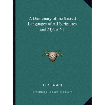 A Dictionary of the Sacred Languages of All Scriptures and Myths V1, G. A. Gaskell (Author) A Dictionary of the Sacred Languages of All Scriptures and Myths V1, G. A. Gaskell (Author)