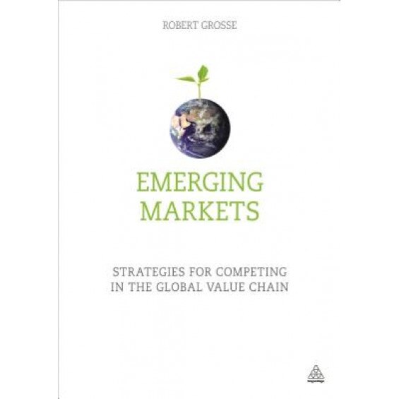 Emerging Markets: Strategies for Competing in the Global Value Chain - Robert Grosse (Author)