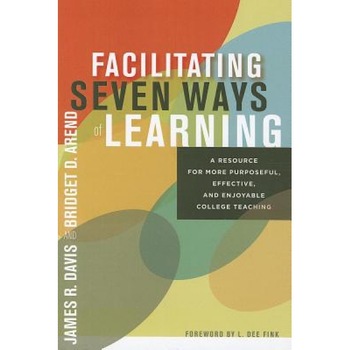 Facilitating Seven Ways of Learning: A Resource for More Purposeful, Effective, and Enjoyable College Teaching, James R. Davis (Author) Facilitating Seven Ways of Learning: A Resource for More Purposeful, Effective, and Enjoyable College Teaching, James R. Davis (Author)