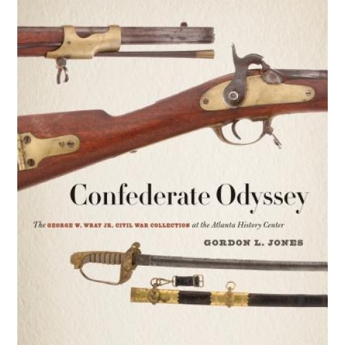 Confederate Odyssey: The George W. Wray Jr. Civil War Collection at the Atlanta History Center, Atlanta History Center (Author)