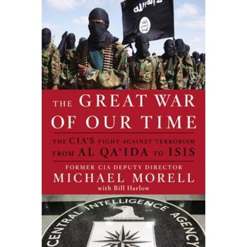 The Great War of Our Time: The CIA's Fight Against Terrorism--From Al Qa'ida to Isis, Michael Morell (Author) The Great War of Our Time: The CIA's Fight Against Terrorism--From Al Qa'ida to Isis, Michael Morell (Author)