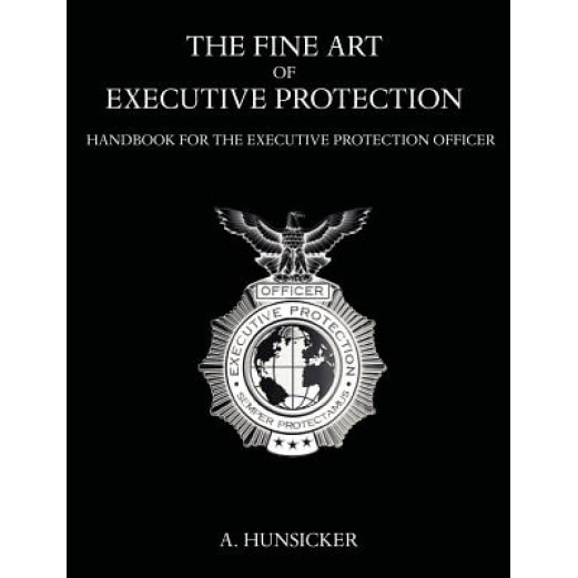 The Fine Art of Executive Protection: Handbook for the Executive Protection Officer, A. Hunsicker (Author)