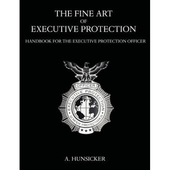 The Fine Art of Executive Protection: Handbook for the Executive Protection Officer, A. Hunsicker (Author) The Fine Art of Executive Protection: Handbook for the Executive Protection Officer, A. Hunsicker (Author)