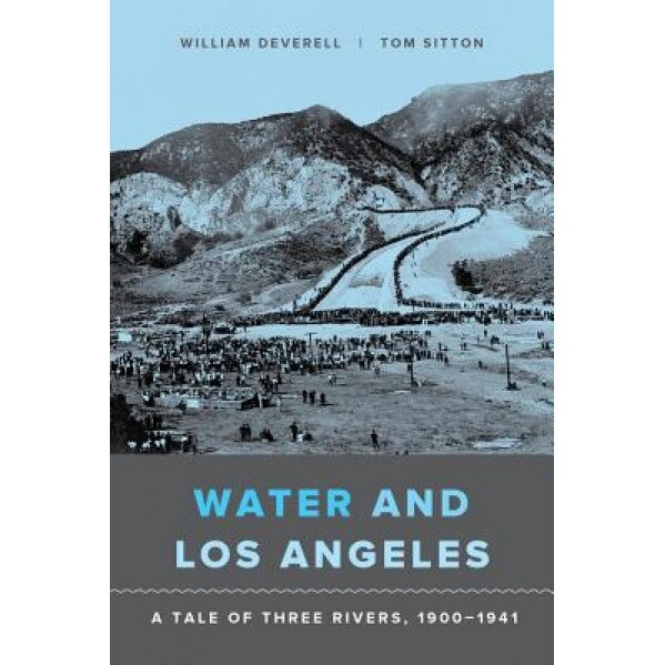Water and Los Angeles: A Tale of Three Rivers, 1900-1941, William Deverell (Author)