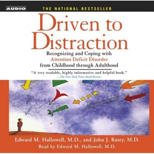 Driven to Distraction: Recognizing and Coping with Attention Deficit Disorder from Childhood Through Adulthood, Edward M. Hallowell, John J. Ratey