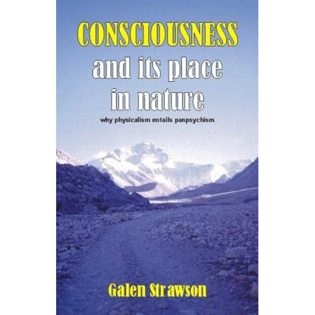 Consciousness and Its Place in Nature: Does Physicalism Entail Panpsychism?, Galen Strawson (Author)
