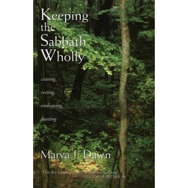 Keeping the Sabbath Wholly: Ceasing, Resting, Embracing, Feasting, Marva J. Dawn
