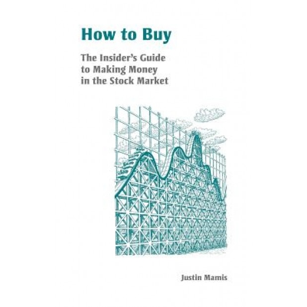 How to Buy: The Insider's Guide to Making Money in the Stock Market - Justin Mamis (Author)