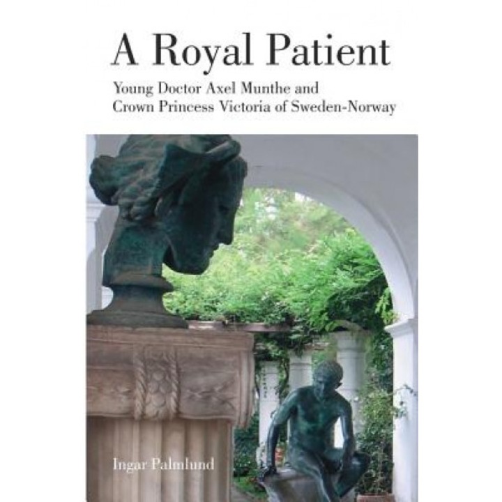 A Royal Patient: Young Doctor Axel Munthe and Crown Princecss Victoria of Sweden-Norway, Ingar Palmlund (Author)
