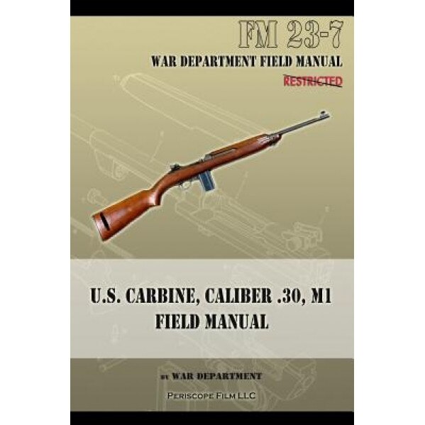 U.S. Carbine, Caliber .30, M1 Field Manual: FM 23-7, War Department (Author)