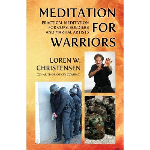 Meditation for Warriors: Practical Meditation for Cops, Soldiers and Martial Artists, MR Loren W. Christensen (Author)