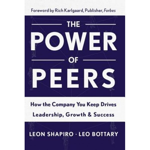The Power of Peers: How the Company You Keep Drives Leadership, Growth, and Success, Leon Shapiro (Author)