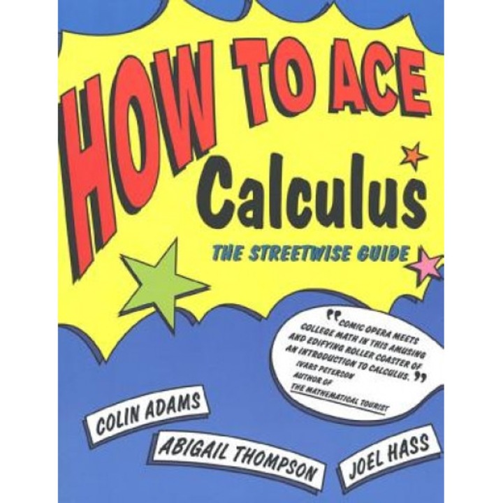 How to Ace Calculus, Joel Hass, Abigail Thompson, Colin C. Adams