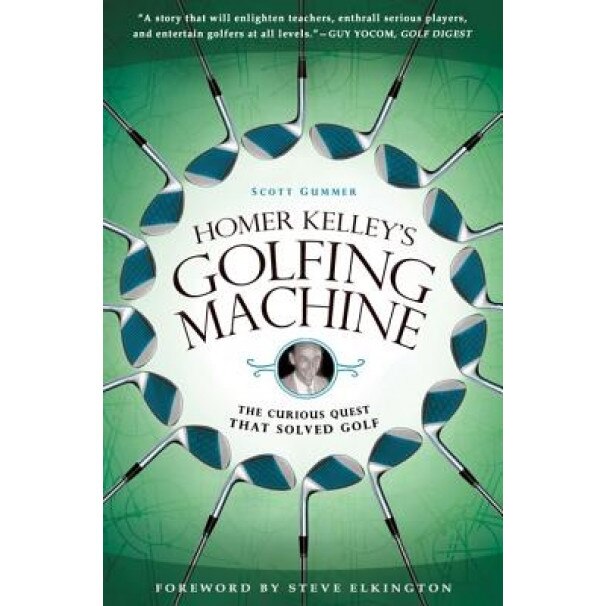 Homer Kelley's Golfing Machine: The Curious Quest That Solved Golf, Scott Gummer
