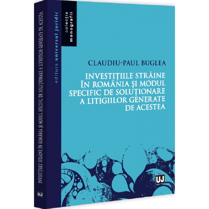 Investitiile Straine In Romania Si Modul Specific De Rezolvare A Litigiilor - Claudiu Buglea