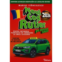 Noul cod rutier 2026 pe intelesul tuturor pentru obtinerea permisului de conducere la orice categorie. Contine si notiuni de mecanica - Marius Stanculescu
