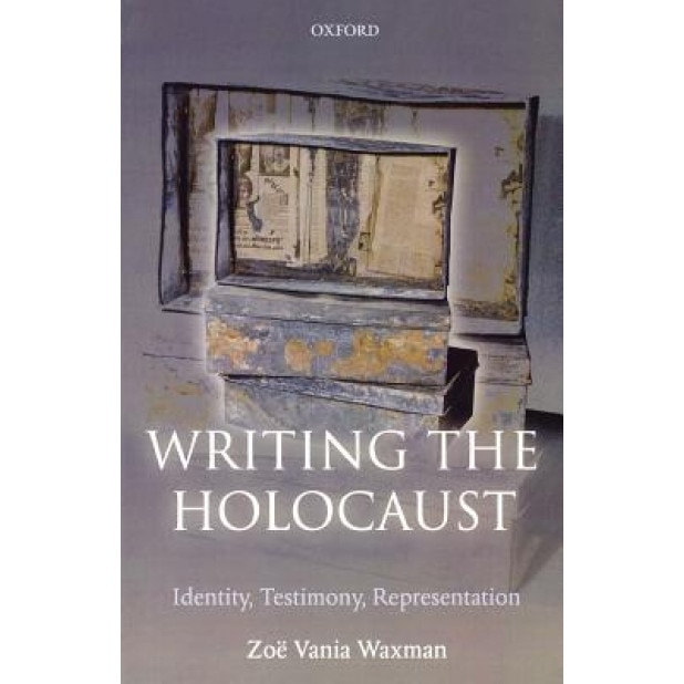 Writing the Holocaust: Identity, Testimony, Representation, Zoe Vania Waxman (Author)