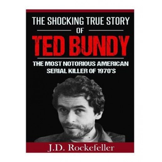 The Shocking True Story of Ted Bundy: The Most Notorious American Serial Killer of 1970's, J. D. Rockefeller (Author)