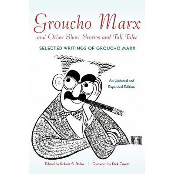 Groucho Marx and Other Short Stories and Tall Tales: Selected Writings of Groucho Marx, Robert S. Bader (Editor)