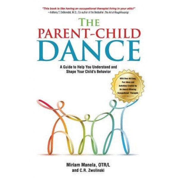 The Parent-Child Dance: A Guide to Help You Understand and Shape Your Child's Behavior, Miriam Manela Otr/L (Author)