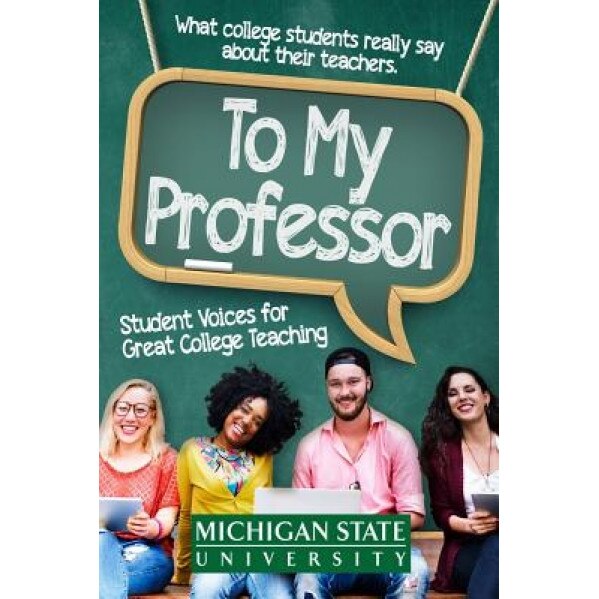 To My Professor: Student Voices for Great College Teaching, Michigan State School of Journalism (Author)