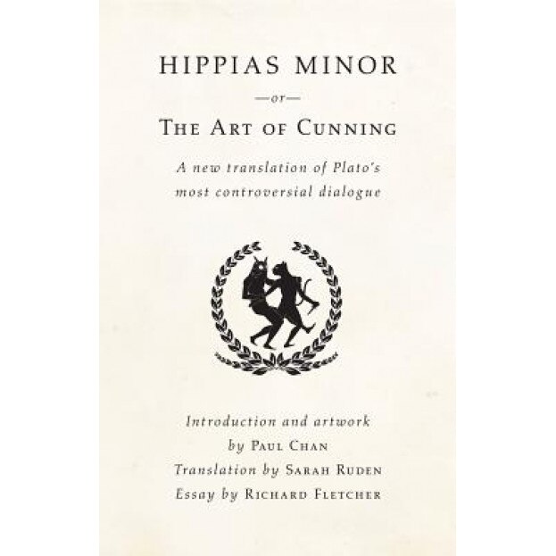 Hippias Minor or the Art of Cunning: A New Translation of Plato's Most Controversial Dialogue, Plato (Author)