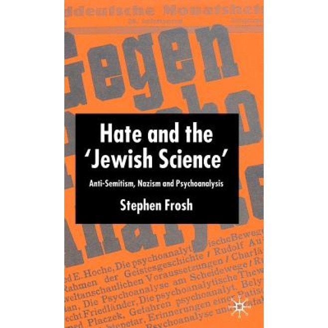 Hate and the 'Jewish Science': Anti-Semitism, Nazism, and Psychoanalysis, Stephen Frosh (Author)