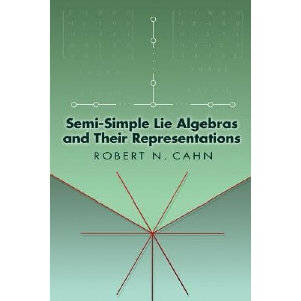 Semi-Simple Lie Algebras and Their Representations, Robert N. Cahn (Author)