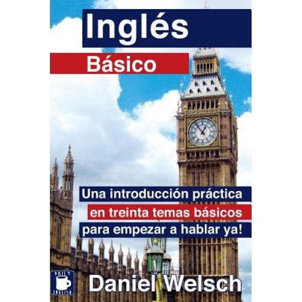Ingles Basico: [Una Introduccion Practica: En Treinta Temas Basicos: Para Empezar a Hablar YA!], Daniel Welsch (Author)